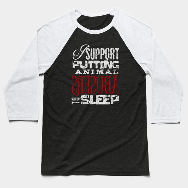 I support putting animal abusers to sleep Baseball T-Shirt by ArtsyStone